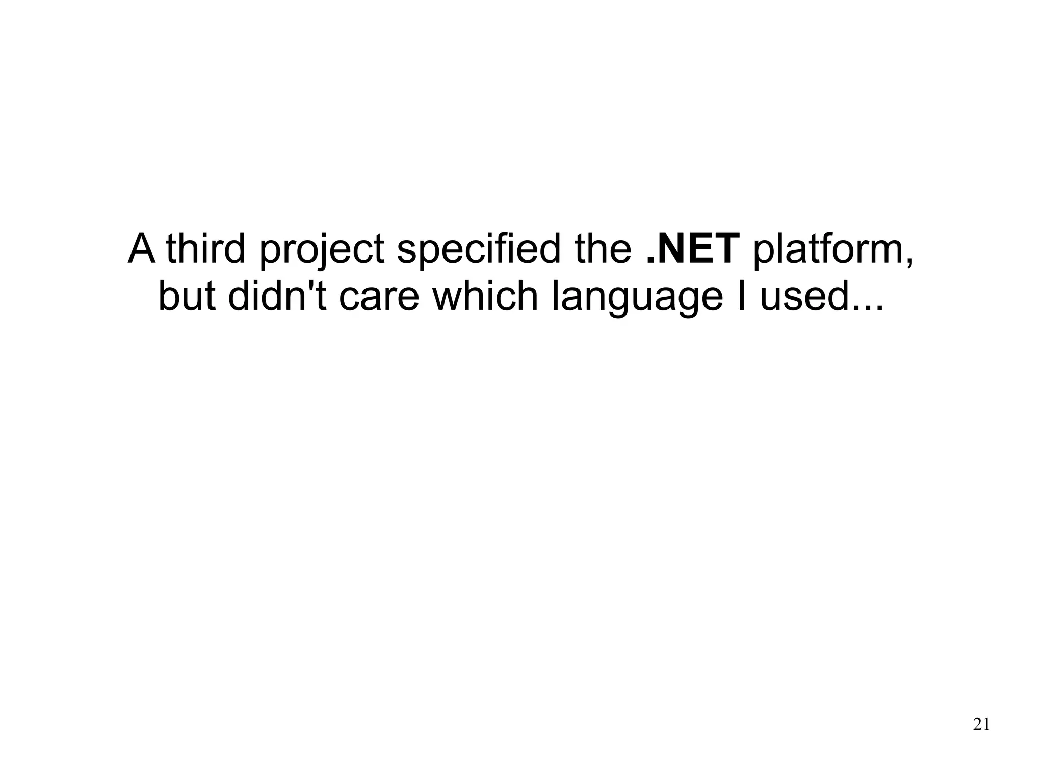 A third project specified the .NET platform,
 but didn't care which language I used...




                                               21
 