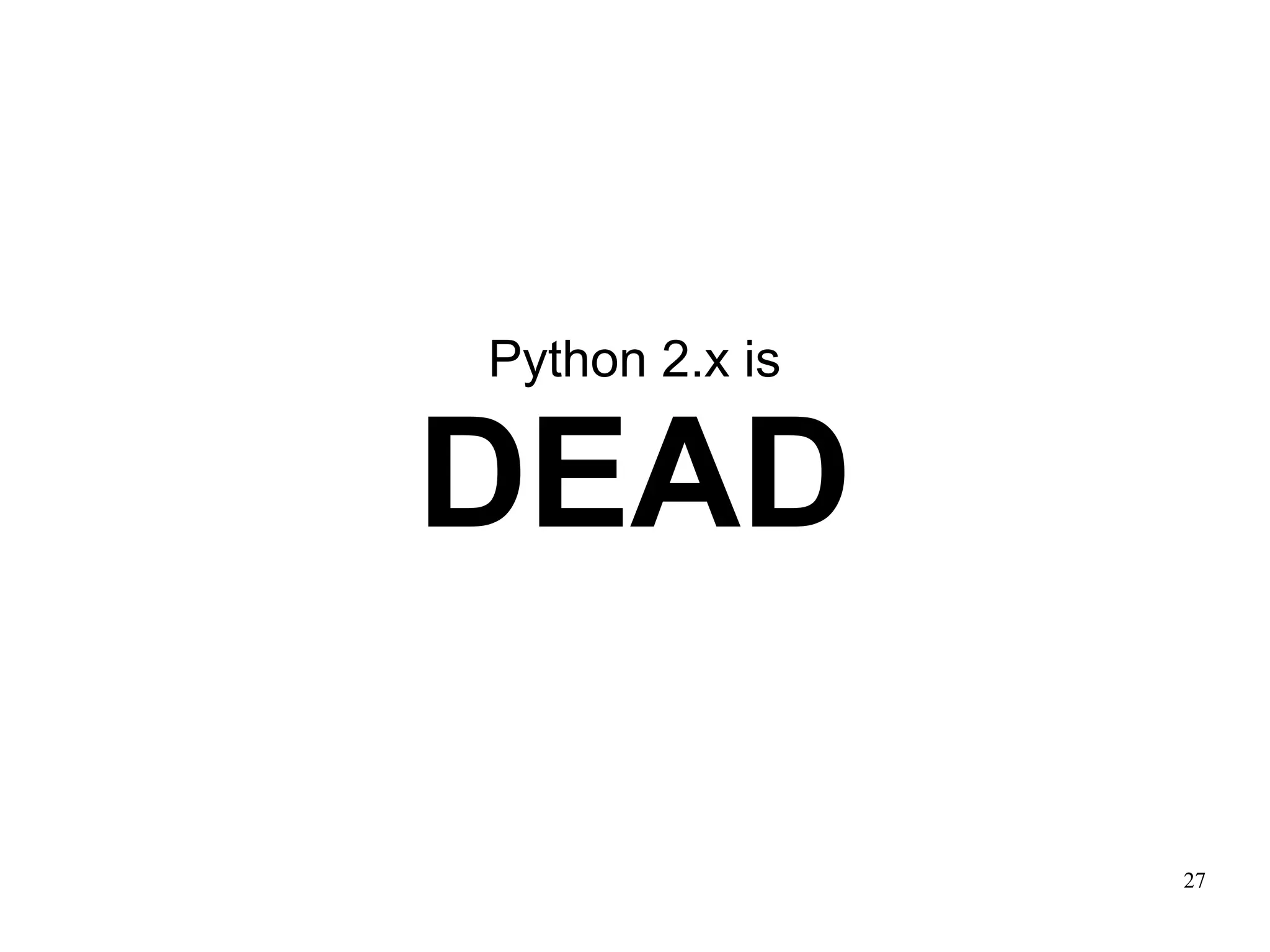 Python 2.x is

DEAD

                27
 