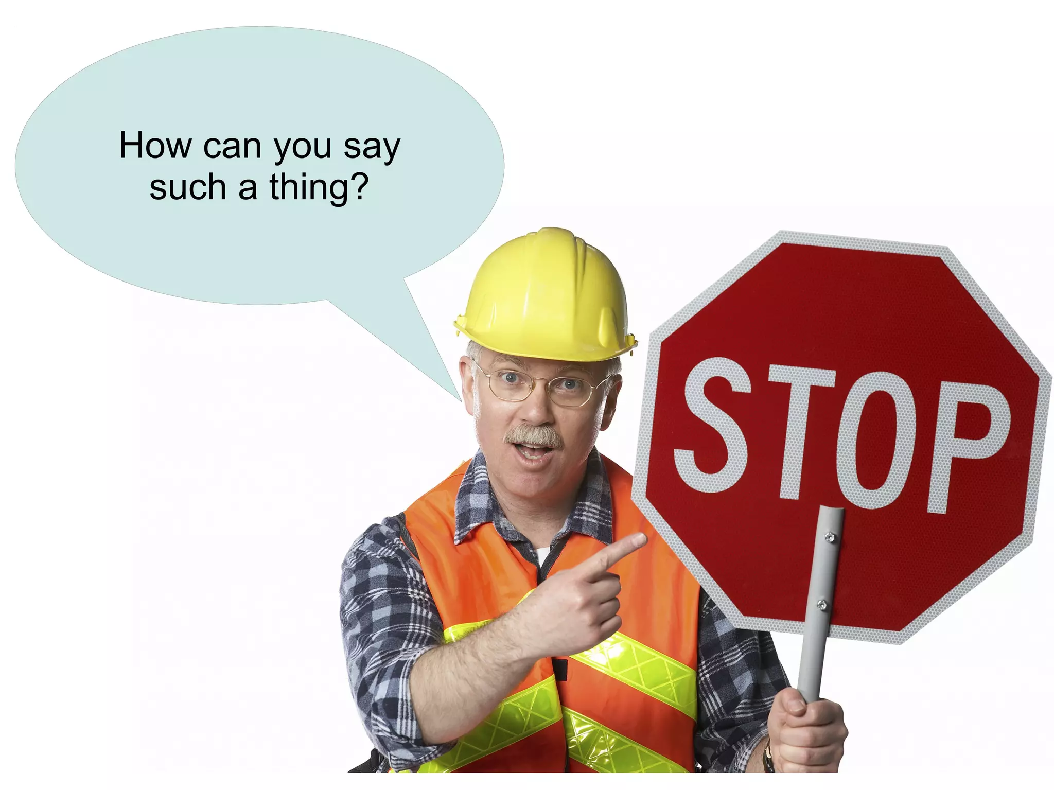 How can you say
 such a thing?




                  34
 