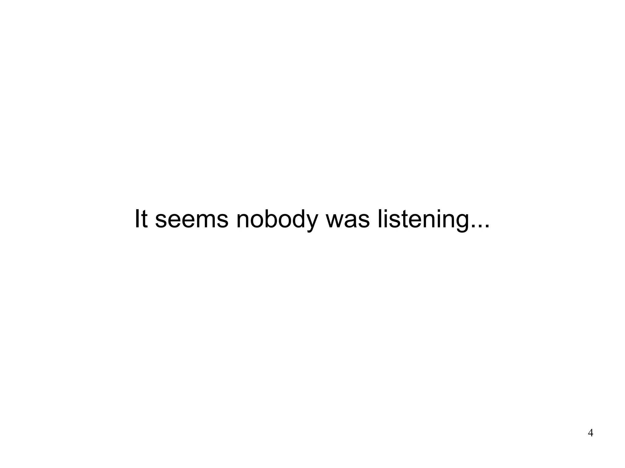 It seems nobody was listening...




                                   4
 