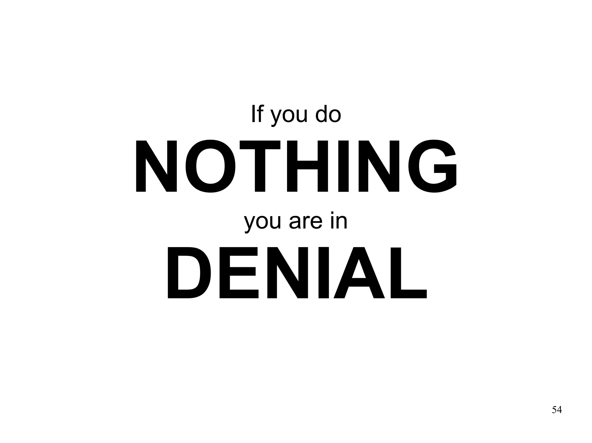If you do

NOTHING
  you are in

 DENIAL
               54
 