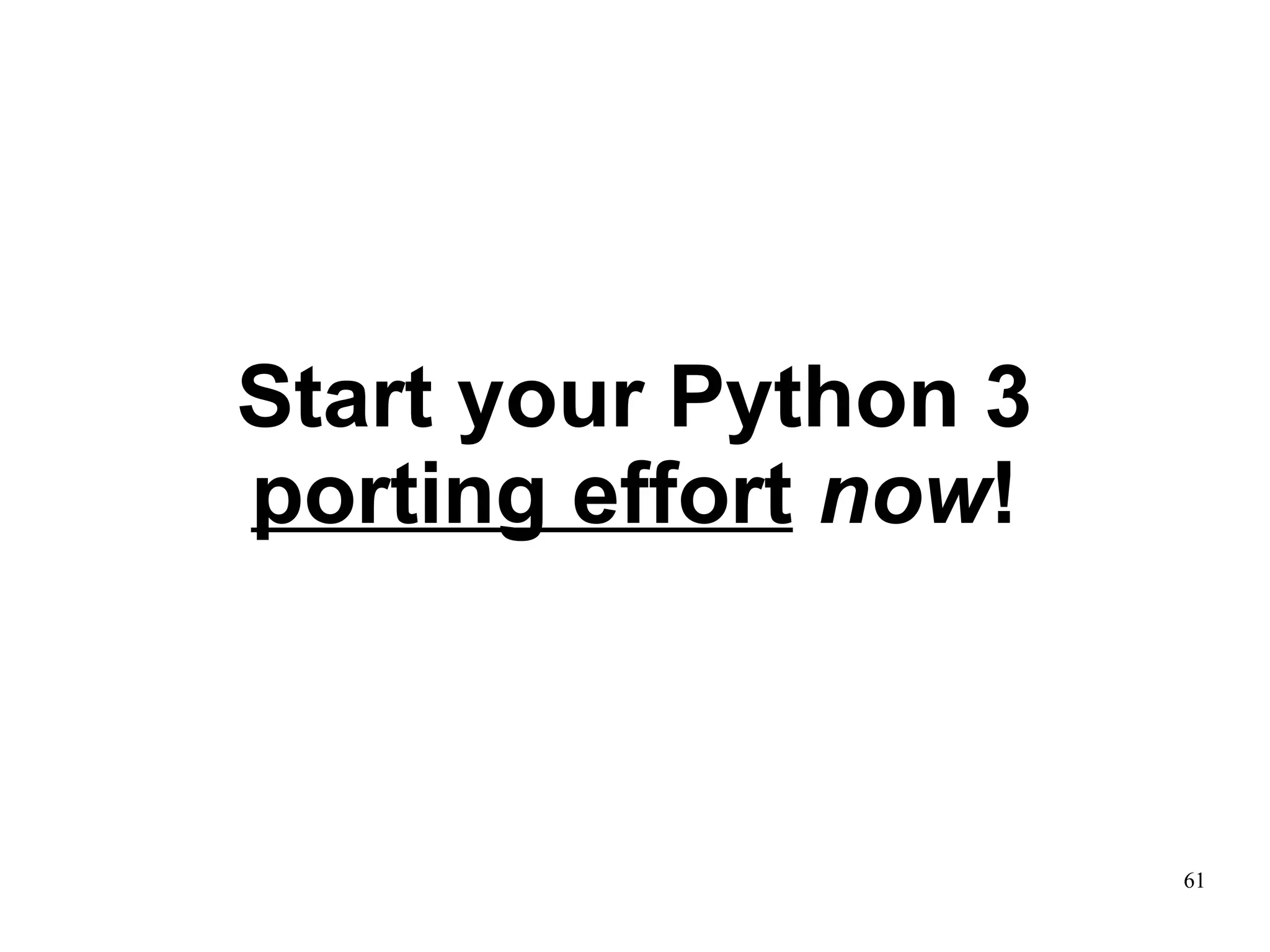 Start your Python 3
porting effort now!



                      61
 