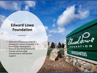 Edward Lowe
Foundation
• Advocate entrepreneurship as a
strategy for economic growth and
community development.
• National...