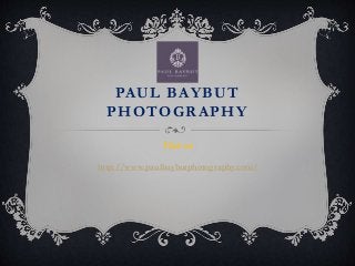 PAUL BAYBUT
PHOTOGRAPHY
Visit us
http://www.paulbaybutphotography.com/
 