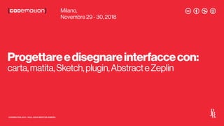 CODEMOTION 2018 / PAUL JESUS BENITES ROMERO
Progettareedisegnareinterfaccecon:
carta,matita,Sketch,plugin,AbstracteZeplin
Milano,
Novembre 29 - 30, 2018
 