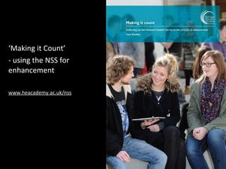 ‘Making it Count’
- using the NSS for
enhancement
www.heacademy.ac.uk/nss
16
 
