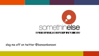paul bennun, chief creative officer slag me off on twitter @benoonbenoon 