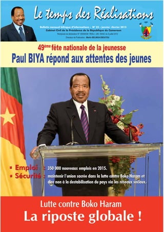 Récépissé de déclaration N° 00000038 / RDDJ / J06 / BASC du 9 juillet 2012
Directeur de Publication : Martin BELINGA EBOUTOU
Bulletin mensuel bilingue d’informations - N° 23 - janvier -février 2015
Cabinet Civil de la Présidence de la République du Cameroun
 