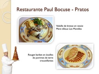 Restaurante Paul Bocuse - Pratos
Volaille de bresse en vessie
Mere tilloux Les Morelles
Rouget barbet en écailles
de pommes de terre
croustillantes
 