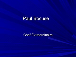 Paul Bocuse


Chef Éxtraordinaire
 