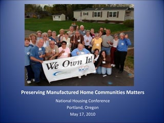 Preserving Manufactured Home Communities Matters ,[object Object],[object Object],[object Object]