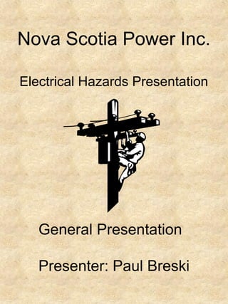 Nova Scotia Power Inc.
Electrical Hazards Presentation
General Presentation
Presenter: Paul Breski
 