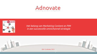 Het belang van Marketing Content en PIM
in een succesvolle omnichannel-strategie
ISM 15 oktober 2015
“.”
 