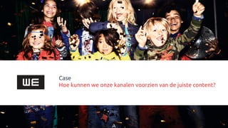 Case
Hoe kunnen we onze kanalen voorzien van de juiste content?
 