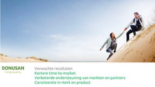 Verwachte resultaten
Kortere time-to-market
Verbeterde ondersteuning van markten en partners
Consistentie in merk en product
 