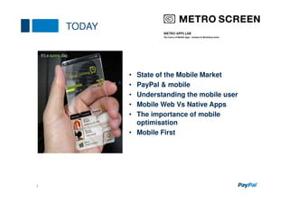 TODAY



            • State of the Mobile Market
            • PayPal & mobile
            • Understanding the mobile user
            • Mobile Web Vs Native Apps
            • The importance of mobile
              optimisation
            • Mobile First




1
 