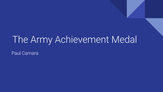 The Army Achievement Medal
Paul Camara
 