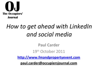 How to get ahead with LinkedIn
and social media
Paul Carder
19th
October 2011
http://www.fmandpropertyevent.com
paul.carder@occupiersjournal.com
 