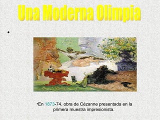 Una Moderna Olimpia En 1873 -74, obra de Cézanne presentada en la primera muestra impresionista.