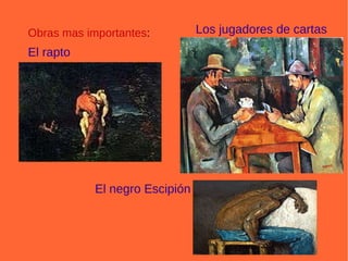 Obras mas importantes : El rapto El negro Escipión Los jugadores de cartas 