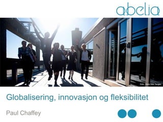 Globalisering, innovasjon og fleksibilitet
Paul Chaffey
 