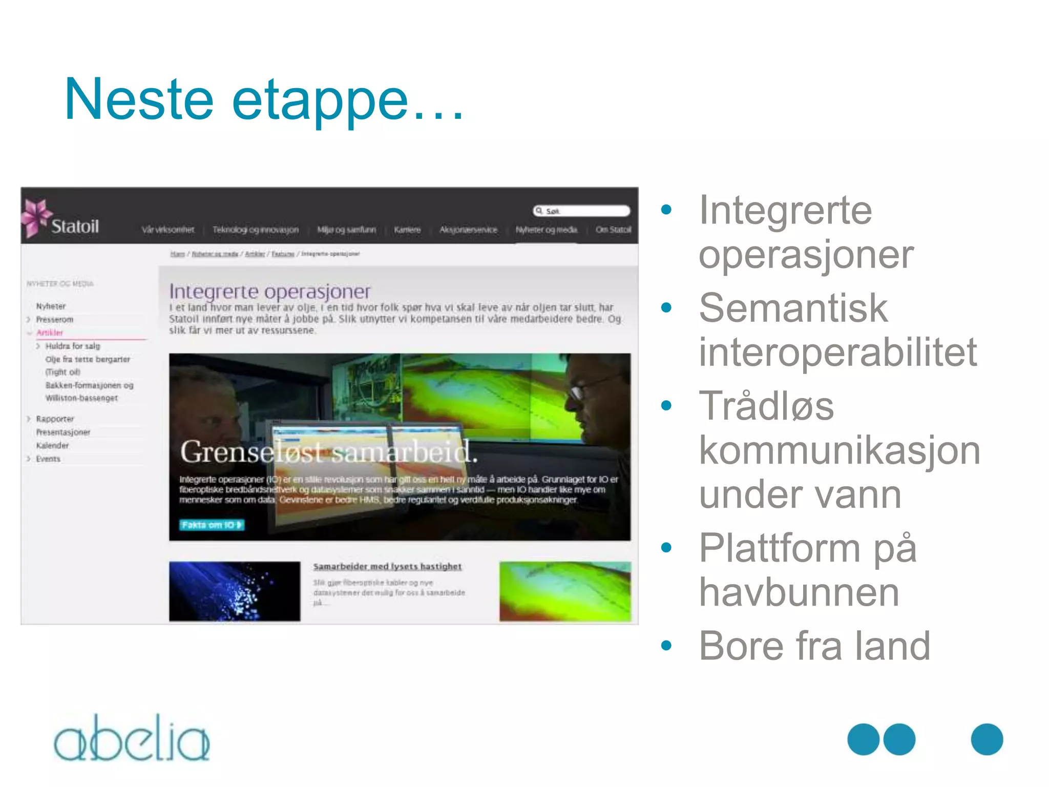 Neste etappe…
                • Integrerte
                  operasjoner
                • Semantisk
                  interoperabilitet
                • Trådløs
                  kommunikasjon
                  under vann
                • Plattform på
                  havbunnen
                • Bore fra land
 