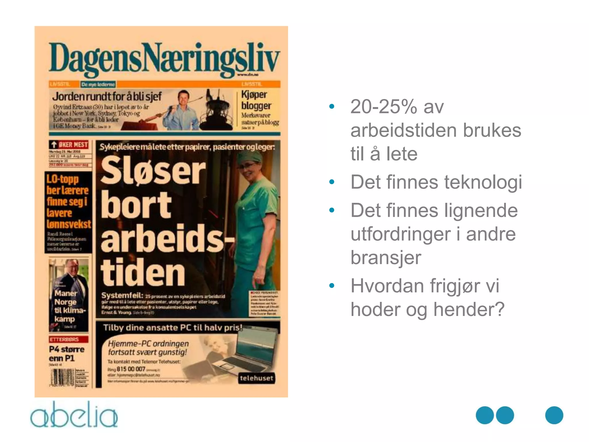 • 20-25% av
  arbeidstiden brukes
  til å lete
• Det finnes teknologi
• Det finnes lignende
  utfordringer i andre
  bransjer
• Hvordan frigjør vi
  hoder og hender?
 