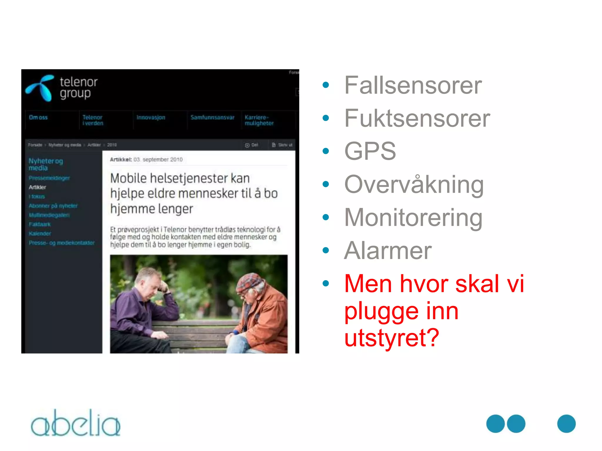 •   Fallsensorer
•   Fuktsensorer
•   GPS
•   Overvåkning
•   Monitorering
•   Alarmer
•   Men hvor skal vi
    plugge inn
    utstyret?
 