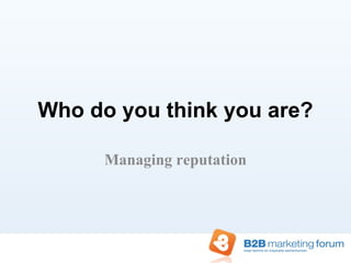 Who do you think you are? Managing reputation 