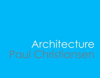 Architecture
Paul Christiansen
                1
 