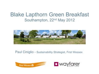 Blake Lapthorn Green Breakfast
        Southampton, 22nd May 2012




 Paul Ciniglio - Sustainability Strategist, First Wessex
 