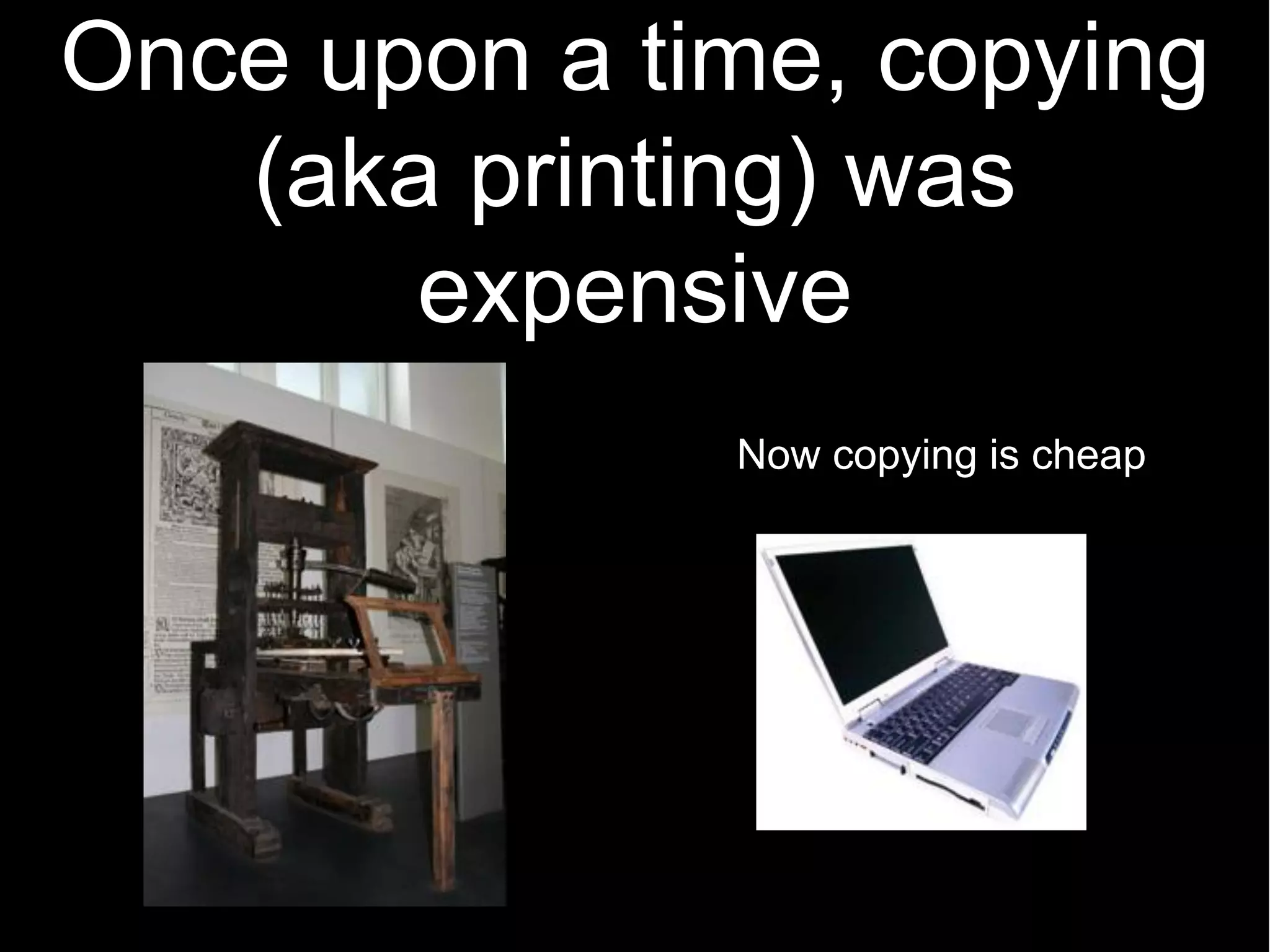 Once upon a time, copying
   (aka printing) was
       expensive
              Now copying is cheap
 
