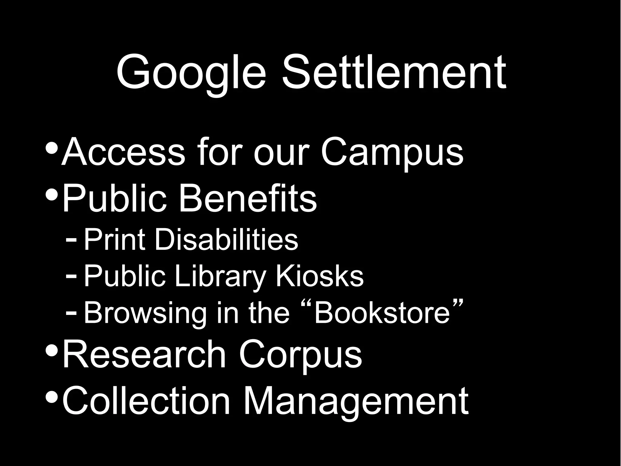 Google Settlement
Access for our Campus
Public Benefits
- Print Disabilities
- Public Library Kiosks
- Browsing in the Bookstore
Research Corpus
Collection Management
 