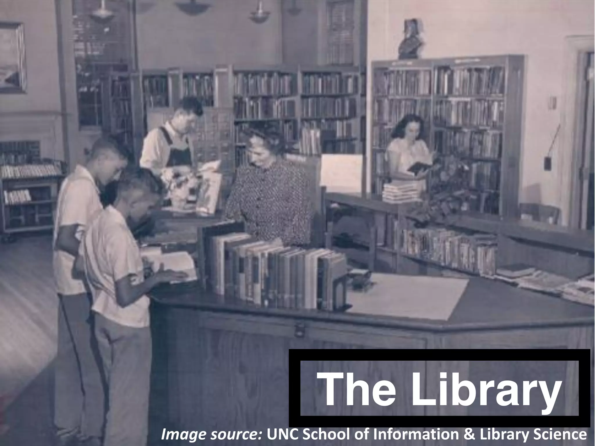 The Library
Image  source:  UNC  School  of  Information  &  Library  Science  
 