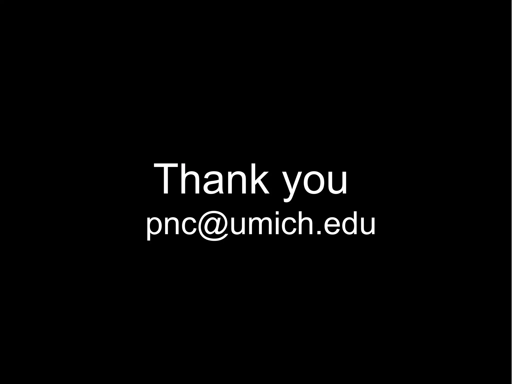 Thank you
pnc@umich.edu
 
