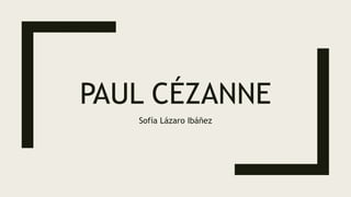 PAUL CÉZANNE
Sofía Lázaro Ibáñez
 