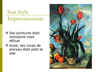 Son Style Impressionniste Ses peintures était monotone mais délicat Aussi, ses coups de pinceau était petit et plat 