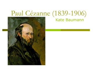 Paul Cézanne (1839-1906) Kate Baumann 