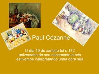 Paul Cézanne O día 19 de xaneiro foi o 172 aniversario do seu nacemento e nós estivemos interpretando unha obra súa 