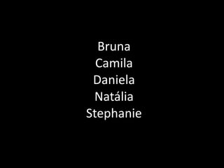 Bruna Camila Daniela Natália Stephanie 