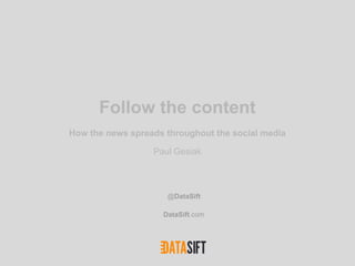 Follow the content
How the news spreads throughout the social media

                  Paul Gesiak



                     @DataSift

                    DataSift.com
 