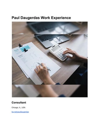 Paul Daugerdas Work Experience
Consultant
Chicago, IL, USA
be.net/pauldaugerdas
 