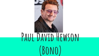 Paul David Hewson
(Bono)
 