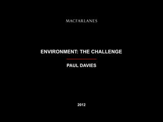 ENVIRONMENT: THE CHALLENGE

        PAUL DAVIES




            2012
 