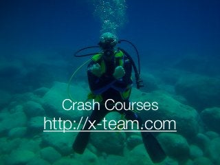 http://x-team.com
Crash Courses
 