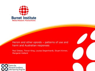 Heroin and other opioids – patterns of use and harm and Australian responses Paul Dietze, Trevor King, Louisa Degenhardt, Stuart Kinner, Margaret Hellard 