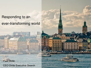 Responding to an
ever-transforming world
- Paul Dinte
CEO Dinte Executive Search
 