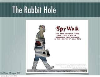 The Rabbit Hole




Paul Driver TICLinguas 2010
Saturday, December 11, 2010
 