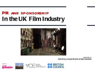 PR and sponsorship In the UK Film Industry   presented by Paul Drury, Account Director at Idea Generation 