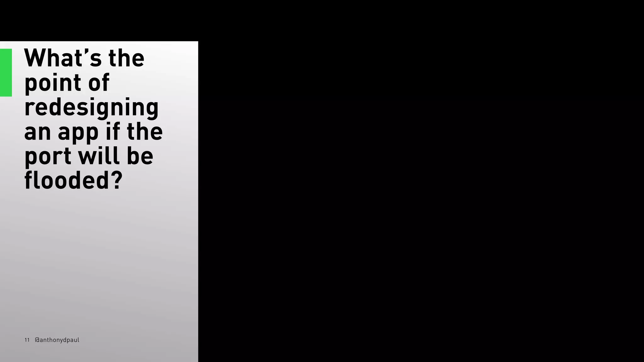 11 @anthonydpaul
What’s the
point of
redesigning
an app if the
port will be
flooded?
 
